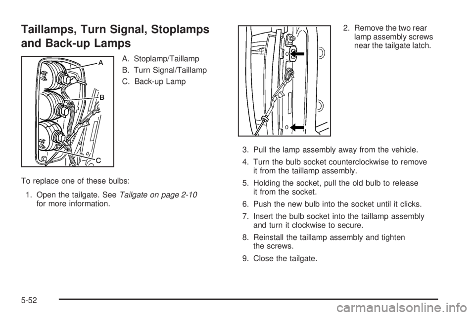 GMC CANYON 2008  Owners Manual Taillamps, Turn Signal, Stoplamps
and Back-up Lamps
A. Stoplamp/Taillamp
B. Turn Signal/Taillamp
C. Back-up Lamp
To replace one of these bulbs:
1. Open the tailgate. SeeTailgate on page 2-10
for more 