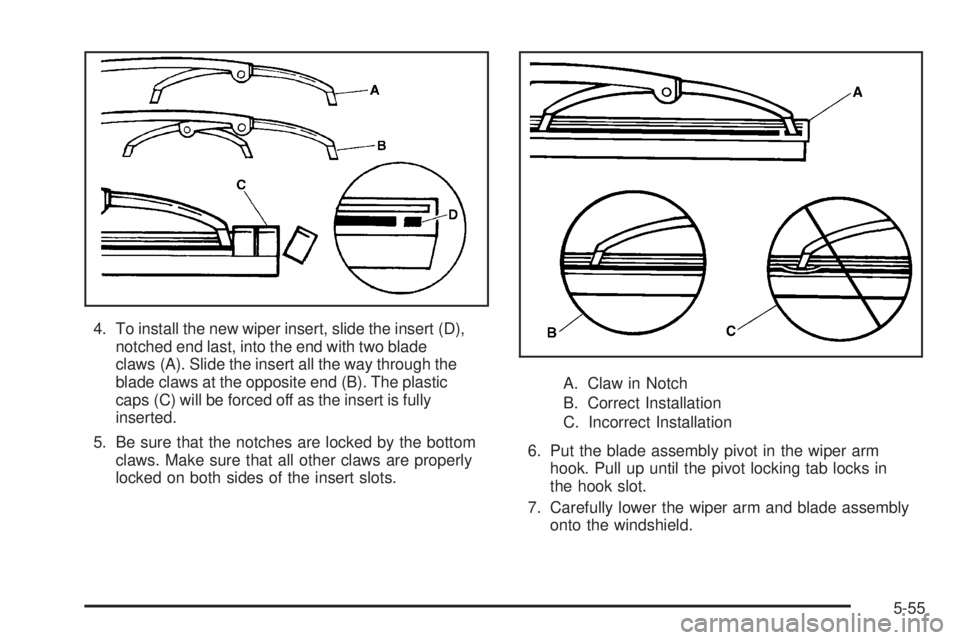 GMC CANYON 2008 Owners Manual 4. To install the new wiper insert, slide the insert (D),
notched end last, into the end with two blade
claws (A). Slide the insert all the way through the
blade claws at the opposite end (B). The pla GMC CANYON 2008 Owners Manual 4. To install the new wiper insert, slide the insert (D),
notched end last, into the end with two blade
claws (A). Slide the insert all the way through the
blade claws at the opposite end (B). The pla
