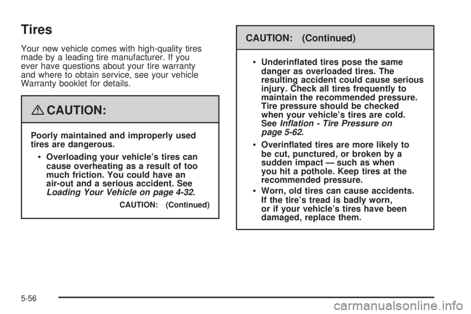 GMC CANYON 2008 Owners Manual Tires
Your new vehicle comes with high-quality tires
made by a leading tire manufacturer. If you
ever have questions about your tire warranty
and where to obtain service, see your vehicle
Warranty boo GMC CANYON 2008 Owners Manual Tires
Your new vehicle comes with high-quality tires
made by a leading tire manufacturer. If you
ever have questions about your tire warranty
and where to obtain service, see your vehicle
Warranty boo