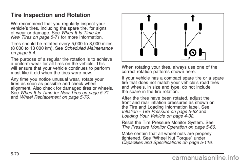 GMC CANYON 2008  Owners Manual Tire Inspection and Rotation
We recommend that you regularly inspect your
vehicle’s tires, including the spare tire, for signs
of wear or damage. SeeWhen It Is Time for
New Tires on page 5-71for mor