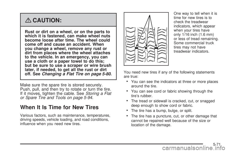 GMC CANYON 2008 Owners Guide {CAUTION:
Rust or dirt on a wheel, or on the parts to
which it is fastened, can make wheel nuts
become loose after time. The wheel could
come off and cause an accident. When
you change a wheel, remove