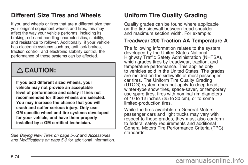 GMC CANYON 2008 Owners Manual Different Size Tires and Wheels
If you add wheels or tires that are a different size than
your original equipment wheels and tires, this may
affect the way your vehicle performs, including its
braking GMC CANYON 2008 Owners Manual Different Size Tires and Wheels
If you add wheels or tires that are a different size than
your original equipment wheels and tires, this may
affect the way your vehicle performs, including its
braking