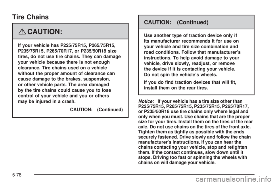 GMC CANYON 2008  Owners Manual Tire Chains
{CAUTION:
If your vehicle has P225/75R15, P265/75R15,
P235/75R15, P265/70R17, or P235/50R18 size
tires, do not use tire chains. They can damage
your vehicle because there is not enough
cle
