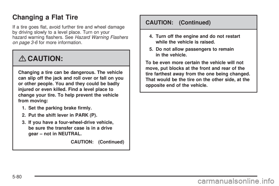 GMC CANYON 2008  Owners Manual Changing a Flat Tire
If a tire goes �at, avoid further tire and wheel damage
by driving slowly to a level place. Turn on your
hazard warning �ashers. SeeHazard Warning Flashers
on page 3-6for more inf
