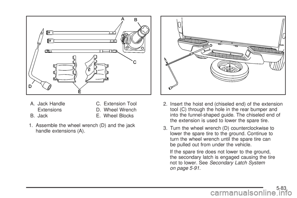 GMC CANYON 2008  Owners Manual A. Jack Handle
Extensions
B. JackC. Extension Tool
D. Wheel Wrench
E. Wheel Blocks
1. Assemble the wheel wrench (D) and the jack
handle extensions (A).2. Insert the hoist end (chiseled end) of the ext