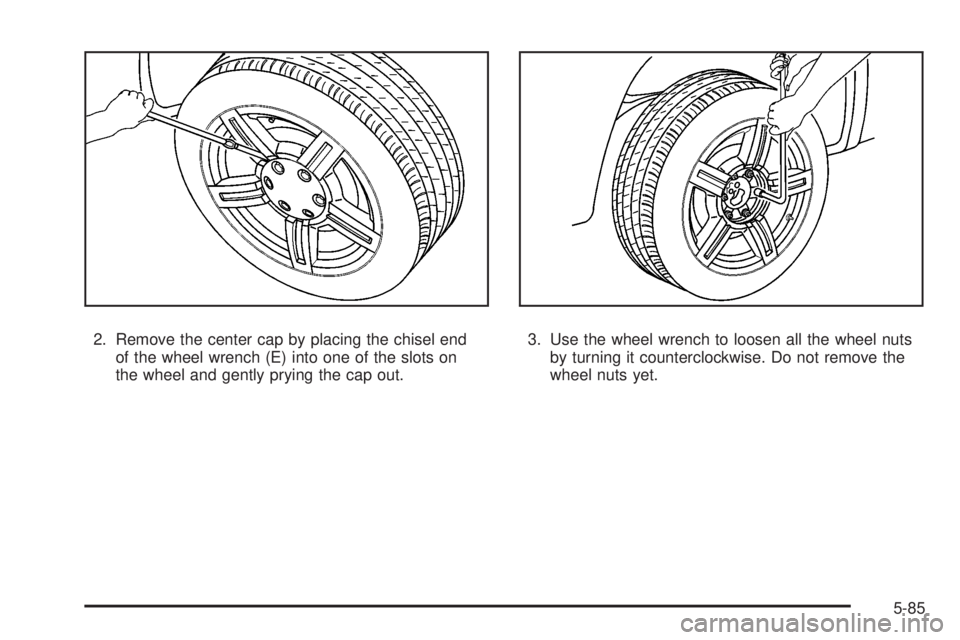 GMC CANYON 2008  Owners Manual 2. Remove the center cap by placing the chisel end
of the wheel wrench (E) into one of the slots on
the wheel and gently prying the cap out.3. Use the wheel wrench to loosen all the wheel nuts
by turn