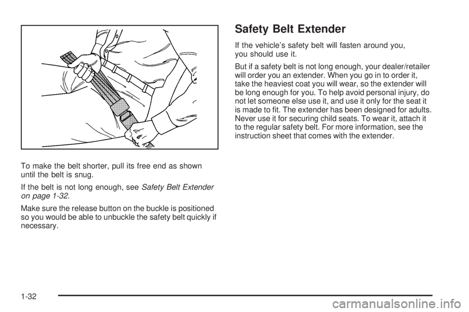 GMC CANYON 2008 Owners Guide To make the belt shorter, pull its free end as shown
until the belt is snug.
If the belt is not long enough, seeSafety Belt Extender
on page 1-32.
Make sure the release button on the buckle is positio