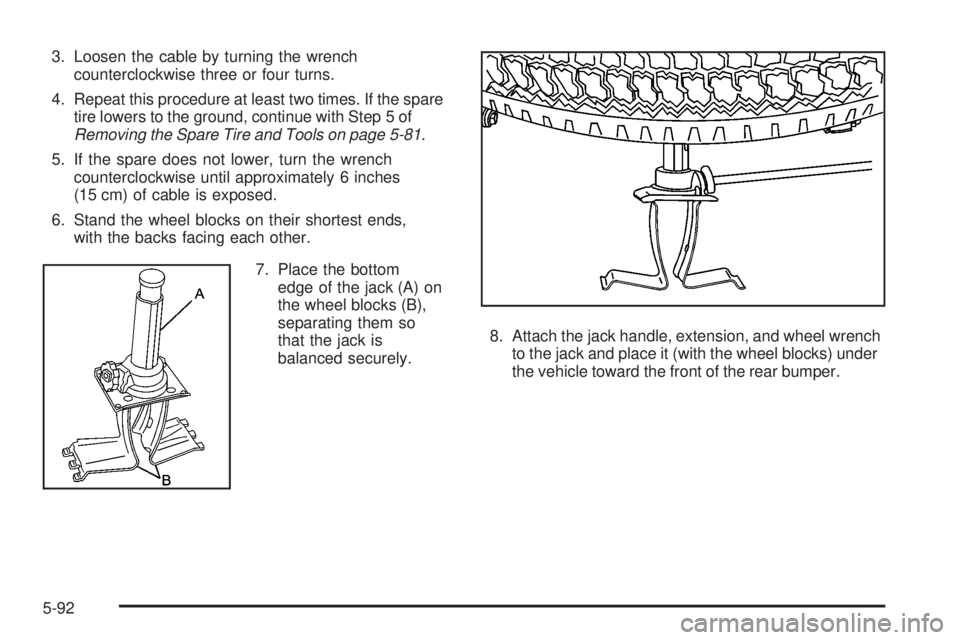 GMC CANYON 2008  Owners Manual 3. Loosen the cable by turning the wrench
counterclockwise three or four turns.
4. Repeat this procedure at least two times. If the spare
tire lowers to the ground, continue with Step 5 of
Removing th