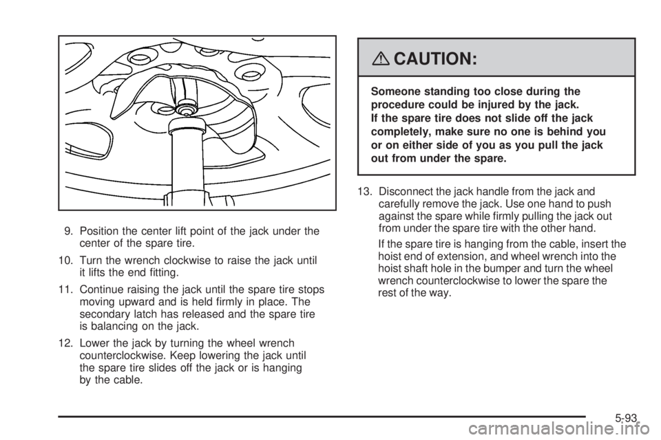 GMC CANYON 2008  Owners Manual 9. Position the center lift point of the jack under the
center of the spare tire.
10. Turn the wrench clockwise to raise the jack until
it lifts the end �tting.
11. Continue raising the jack until the
