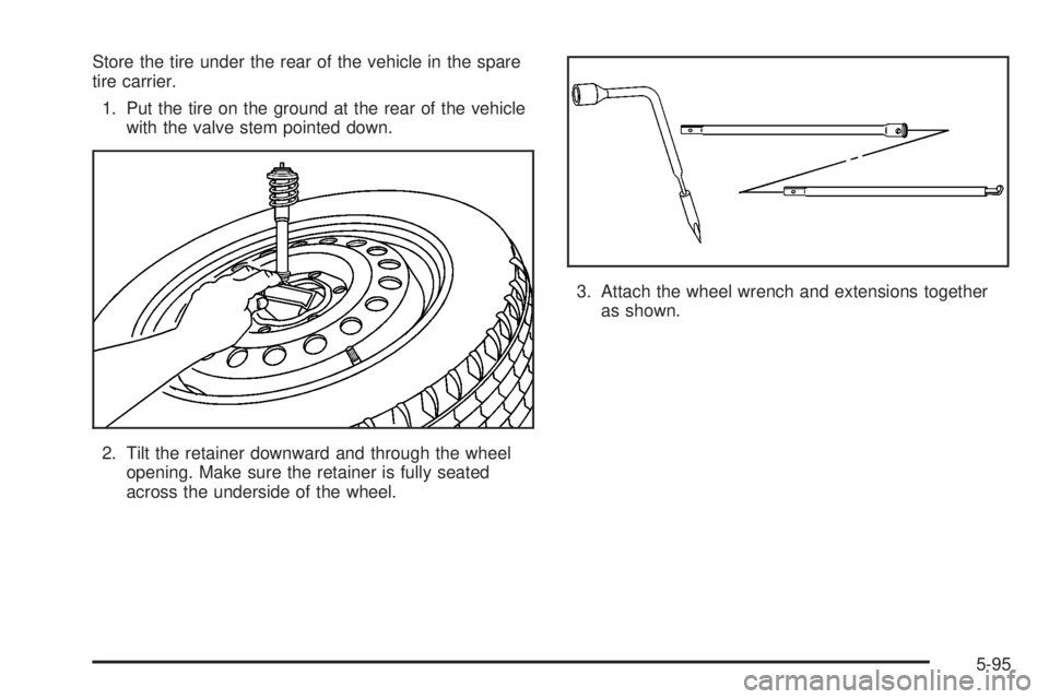 GMC CANYON 2008  Owners Manual Store the tire under the rear of the vehicle in the spare
tire carrier.
1. Put the tire on the ground at the rear of the vehicle
with the valve stem pointed down.
2. Tilt the retainer downward and thr