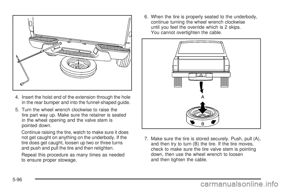 GMC CANYON 2008  Owners Manual 4. Insert the hoist end of the extension through the hole
in the rear bumper and into the funnel-shaped guide.
5. Turn the wheel wrench clockwise to raise the
tire part way up. Make sure the retainer 