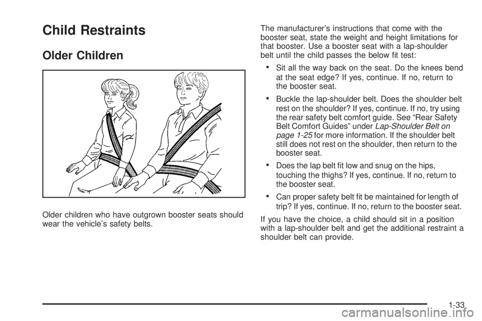 GMC CANYON 2008 Owners Guide Child Restraints
Older Children
Older children who have outgrown booster seats should
wear the vehicle’s safety belts.The manufacturer’s instructions that come with the
booster seat, state the wei