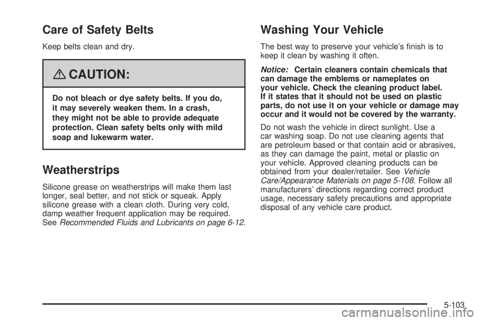 GMC CANYON 2008  Owners Manual Care of Safety Belts
Keep belts clean and dry.
{CAUTION:
Do not bleach or dye safety belts. If you do,
it may severely weaken them. In a crash,
they might not be able to provide adequate
protection. C