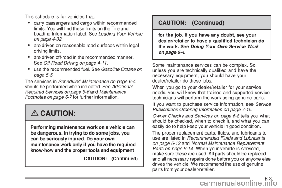 GMC CANYON 2008  Owners Manual This schedule is for vehicles that:
carry passengers and cargo within recommended
limits. You will �nd these limits on the Tire and
Loading Information label. SeeLoading Your Vehicle
on page 4-32.
are