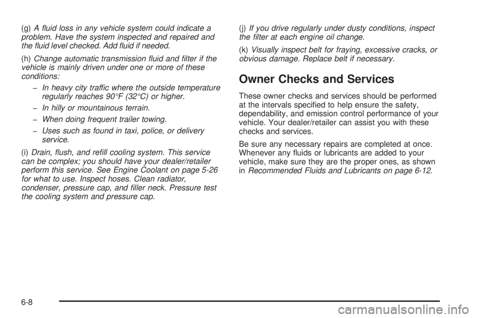 GMC CANYON 2008  Owners Manual (g)A ﬂuid loss in any vehicle system could indicate a
problem. Have the system inspected and repaired and
the ﬂuid level checked. Add ﬂuid if needed.
(h)Change automatic transmission ﬂuid and 