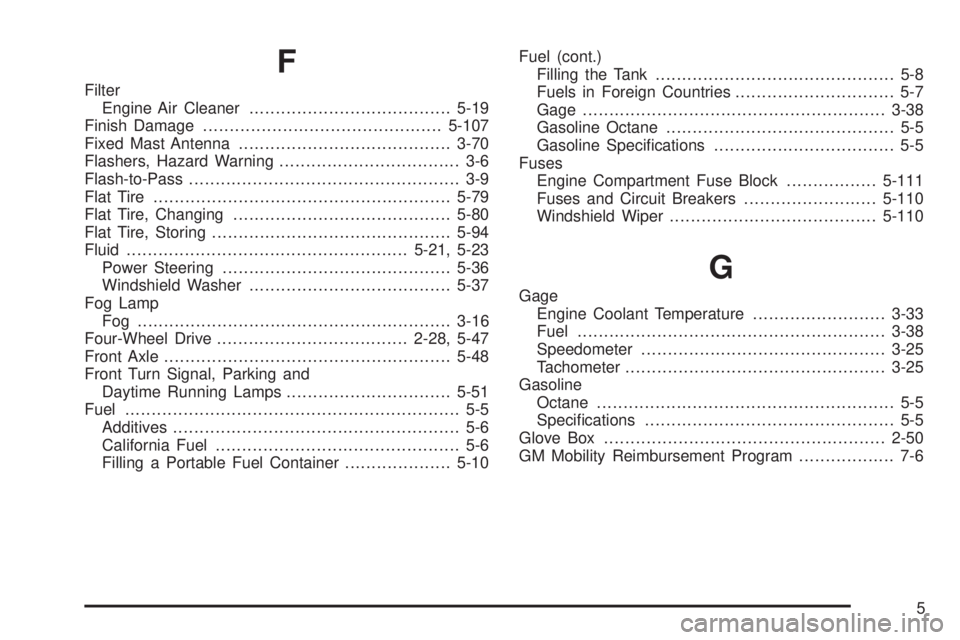 GMC CANYON 2008  Owners Manual F
Filter
Engine Air Cleaner......................................5-19
Finish Damage.............................................5-107
Fixed Mast Antenna........................................3-70
Fla