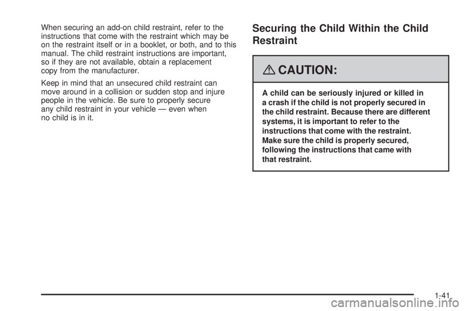 GMC CANYON 2008 Service Manual When securing an add-on child restraint, refer to the
instructions that come with the restraint which may be
on the restraint itself or in a booklet, or both, and to this
manual. The child restraint i