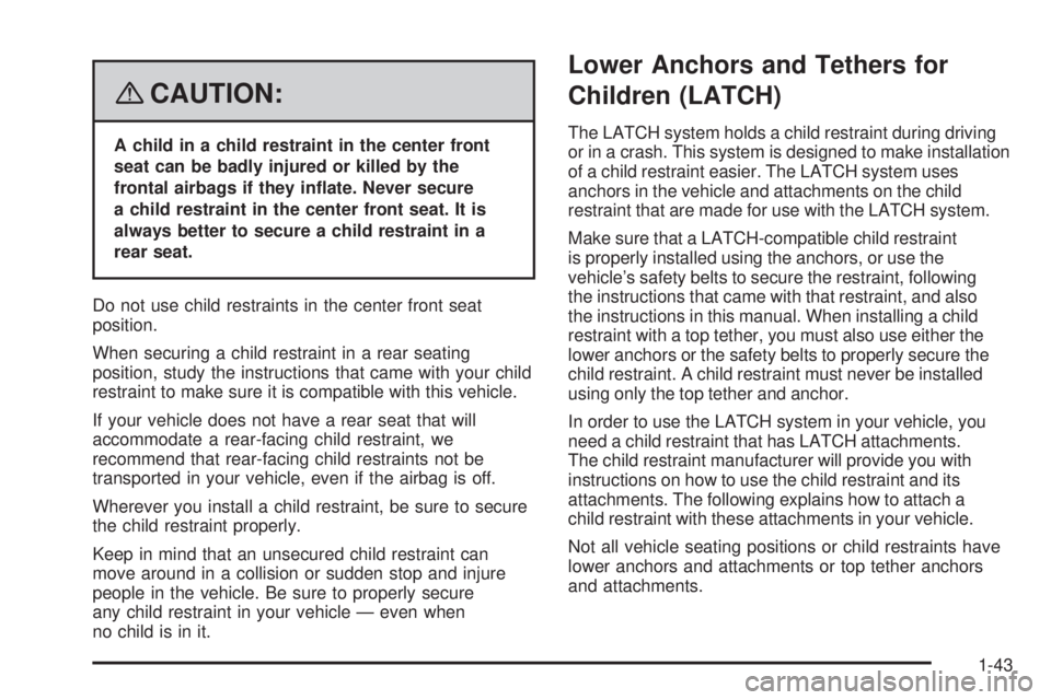 GMC CANYON 2008 Service Manual {CAUTION:
A child in a child restraint in the center front
seat can be badly injured or killed by the
frontal airbags if they in�ate. Never secure
a child restraint in the center front seat. It is
alw