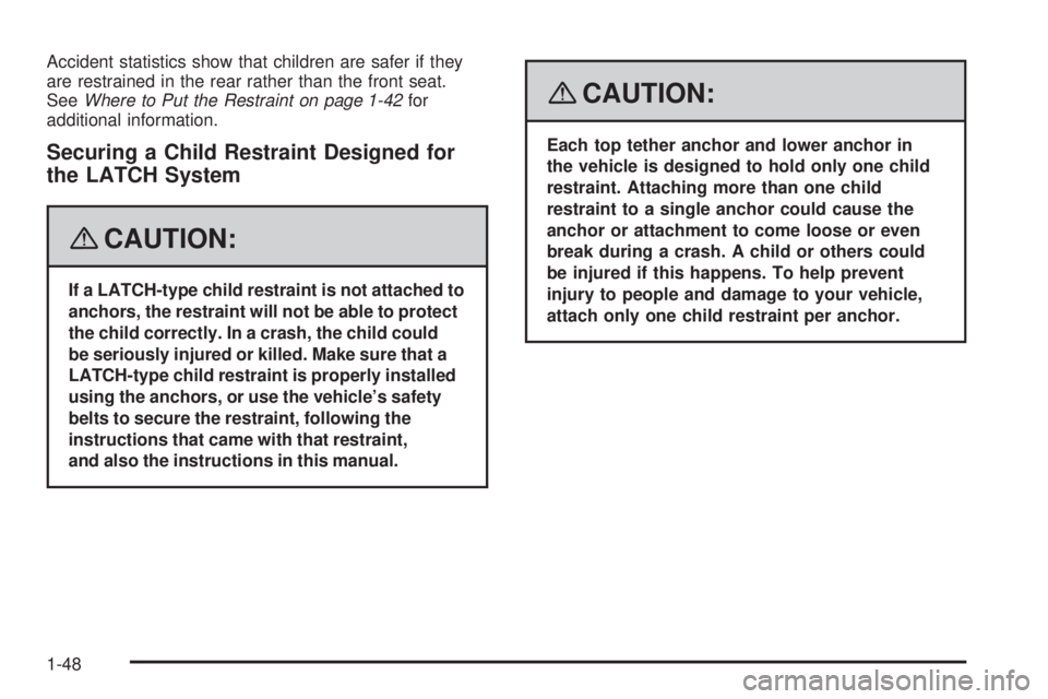 GMC CANYON 2008 Workshop Manual Accident statistics show that children are safer if they
are restrained in the rear rather than the front seat.
SeeWhere to Put the Restraint on page 1-42for
additional information.
Securing a Child R