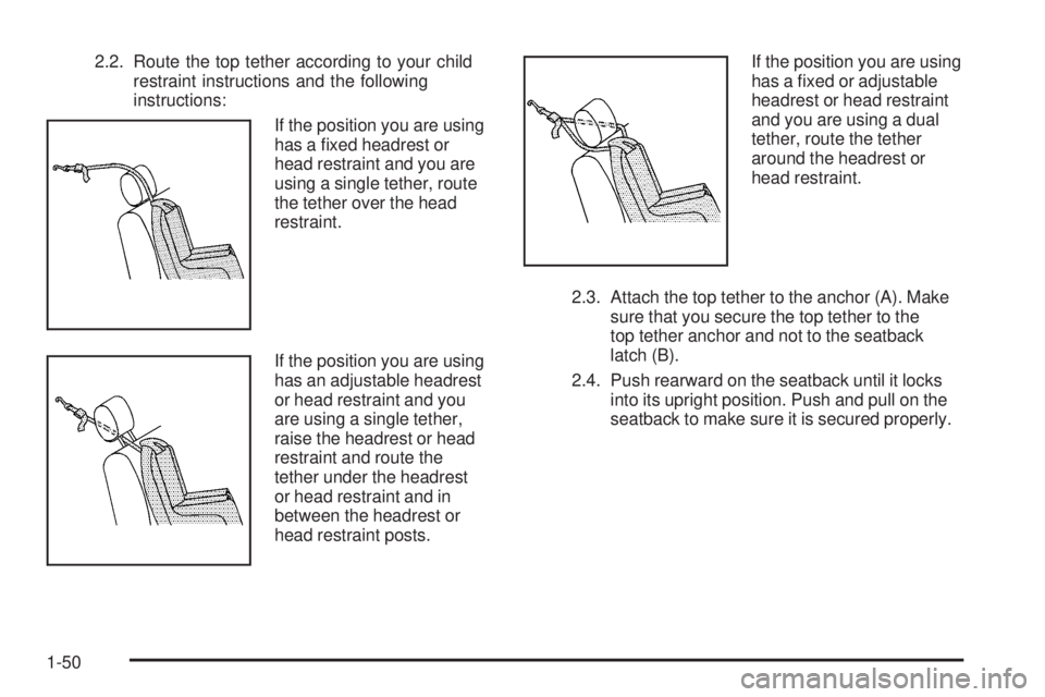 GMC CANYON 2008 Workshop Manual 2.2. Route the top tether according to your child
restraint instructions and the following
instructions:
If the position you are using
has a �xed headrest or
head restraint and you are
using a single 