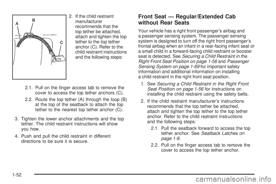 GMC CANYON 2008  Owners Manual 2. If the child restraint
manufacturer
recommends that the
top tether be attached,
attach and tighten the top
tether to the top tether
anchor (C). Refer to the
child restraint instructions
and the fol