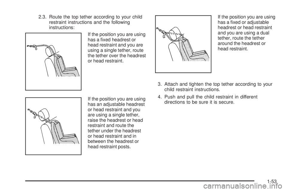 GMC CANYON 2008 Workshop Manual 2.3. Route the top tether according to your child
restraint instructions and the following
instructions:
If the position you are using
has a �xed headrest or
head restraint and you are
using a single 