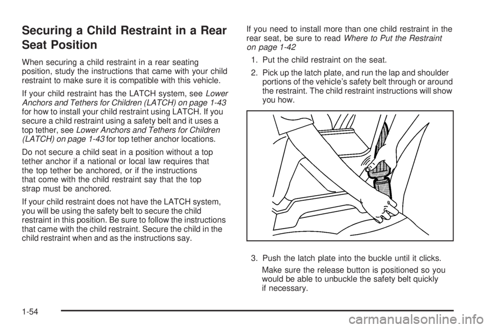 GMC CANYON 2008 Workshop Manual Securing a Child Restraint in a Rear
Seat Position
When securing a child restraint in a rear seating
position, study the instructions that came with your child
restraint to make sure it is compatible 