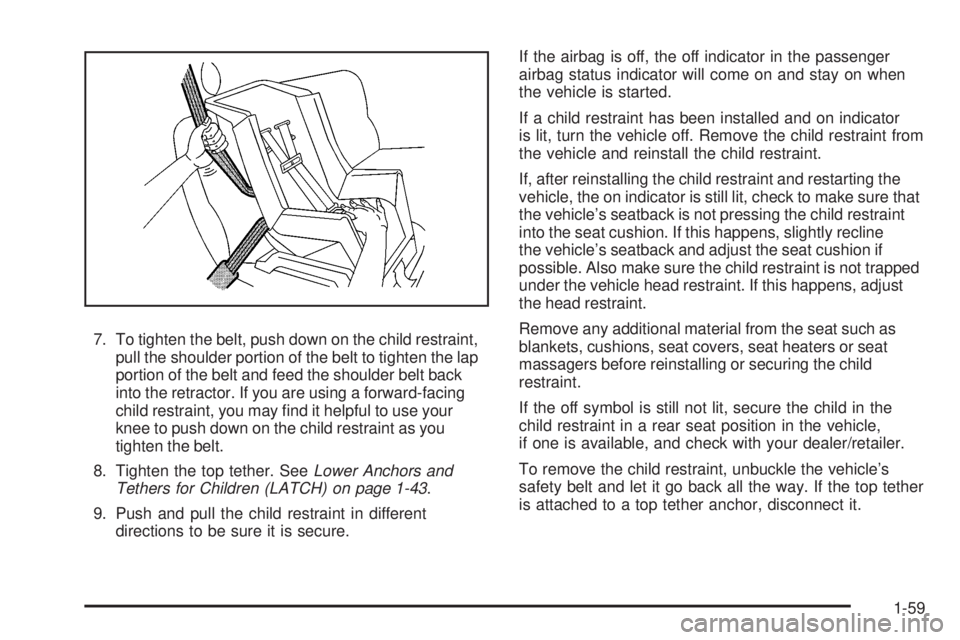 GMC CANYON 2008  Owners Manual 7. To tighten the belt, push down on the child restraint,
pull the shoulder portion of the belt to tighten the lap
portion of the belt and feed the shoulder belt back
into the retractor. If you are us