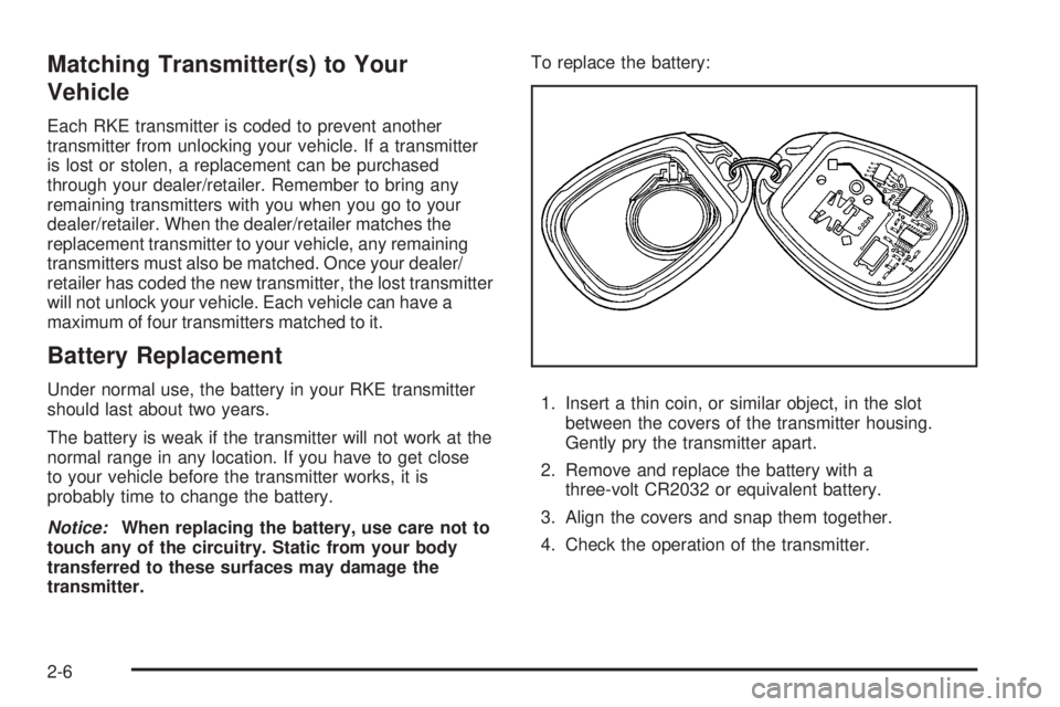 GMC CANYON 2008  Owners Manual Matching Transmitter(s) to Your
Vehicle
Each RKE transmitter is coded to prevent another
transmitter from unlocking your vehicle. If a transmitter
is lost or stolen, a replacement can be purchased
thr