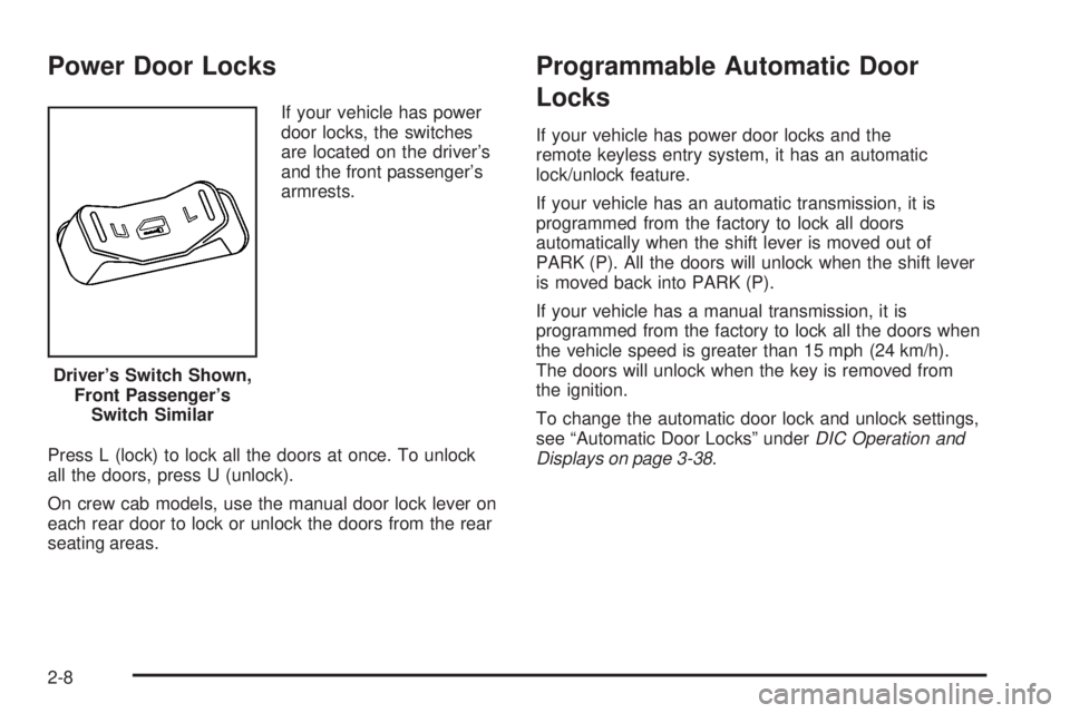 GMC CANYON 2008 Manual Online Power Door Locks
If your vehicle has power
door locks, the switches
are located on the driver’s
and the front passenger’s
armrests.
Press L (lock) to lock all the doors at once. To unlock
all the 