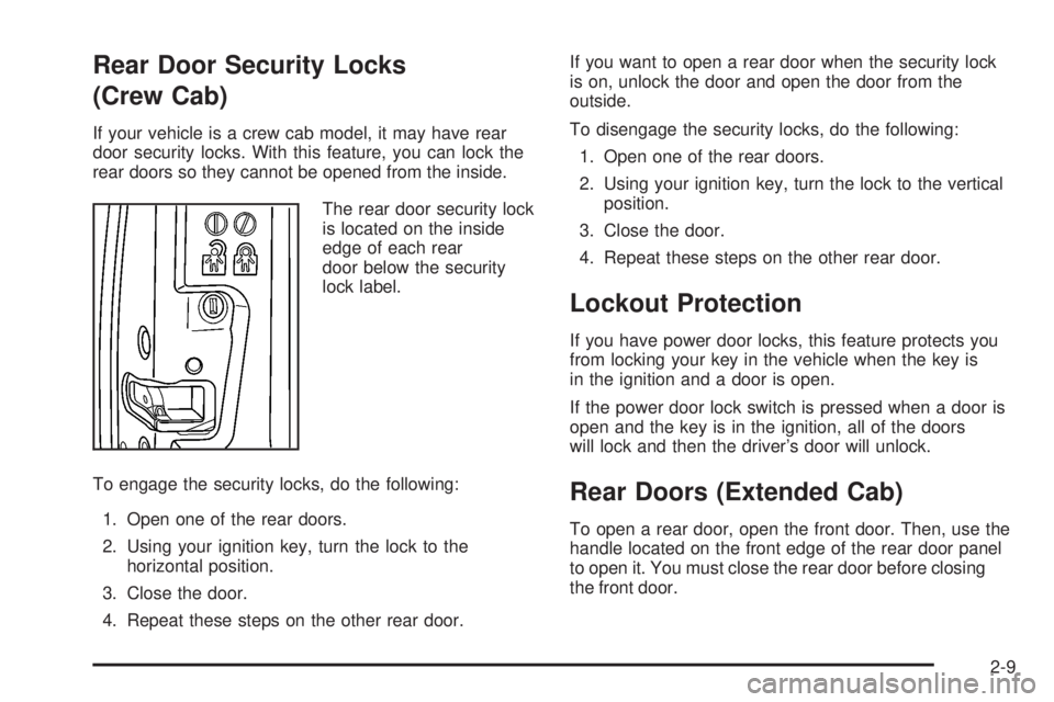 GMC CANYON 2008 Manual Online Rear Door Security Locks
(Crew Cab)
If your vehicle is a crew cab model, it may have rear
door security locks. With this feature, you can lock the
rear doors so they cannot be opened from the inside.
