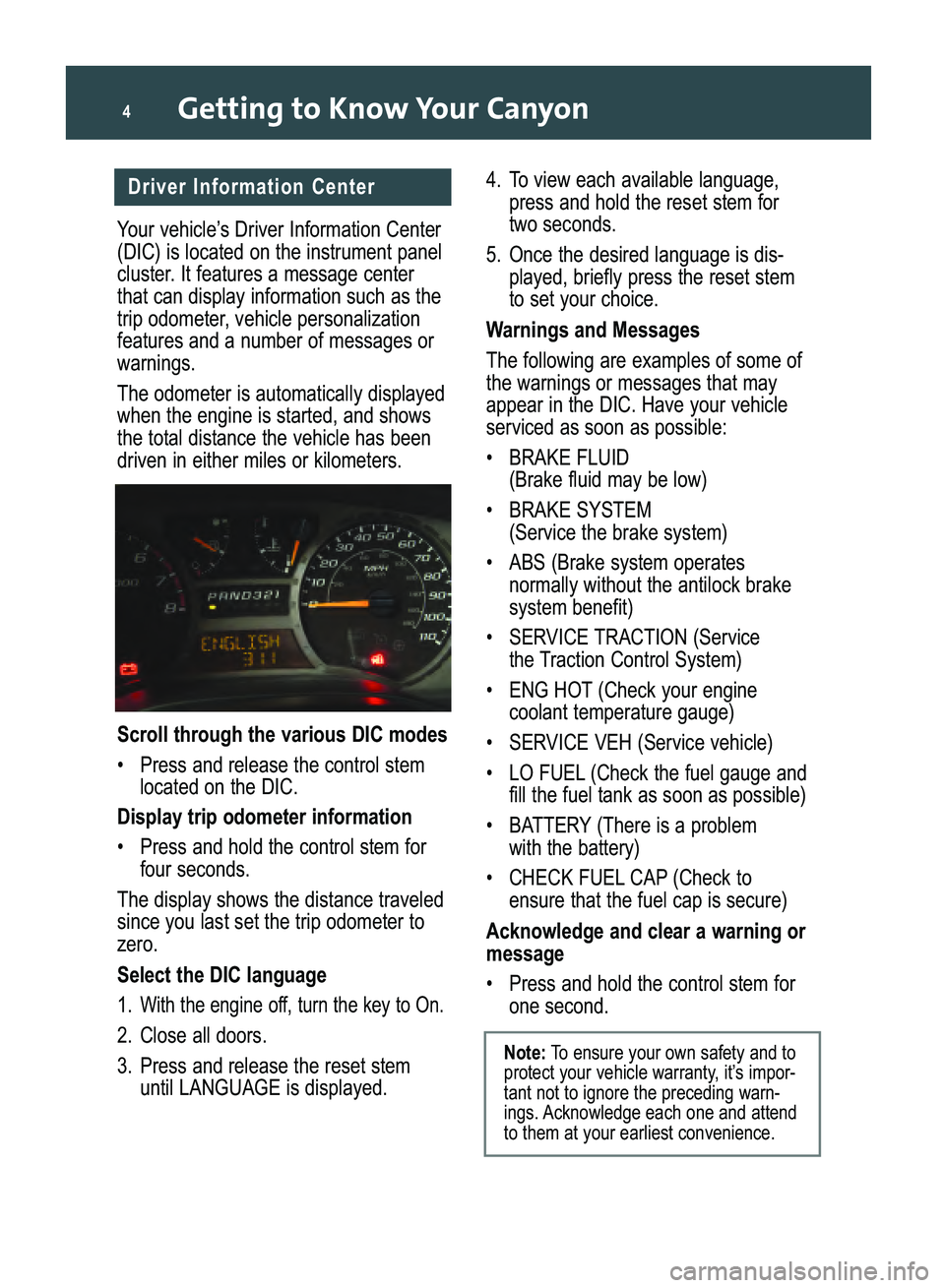 GMC CANYON 2008  Get To Know Guide Getting to Know Your Canyon4
Driver Information Center
Your vehicle’s Driver Information Center
(DIC) is located on the instrument panel
cluster. It features a message center
that can display inform