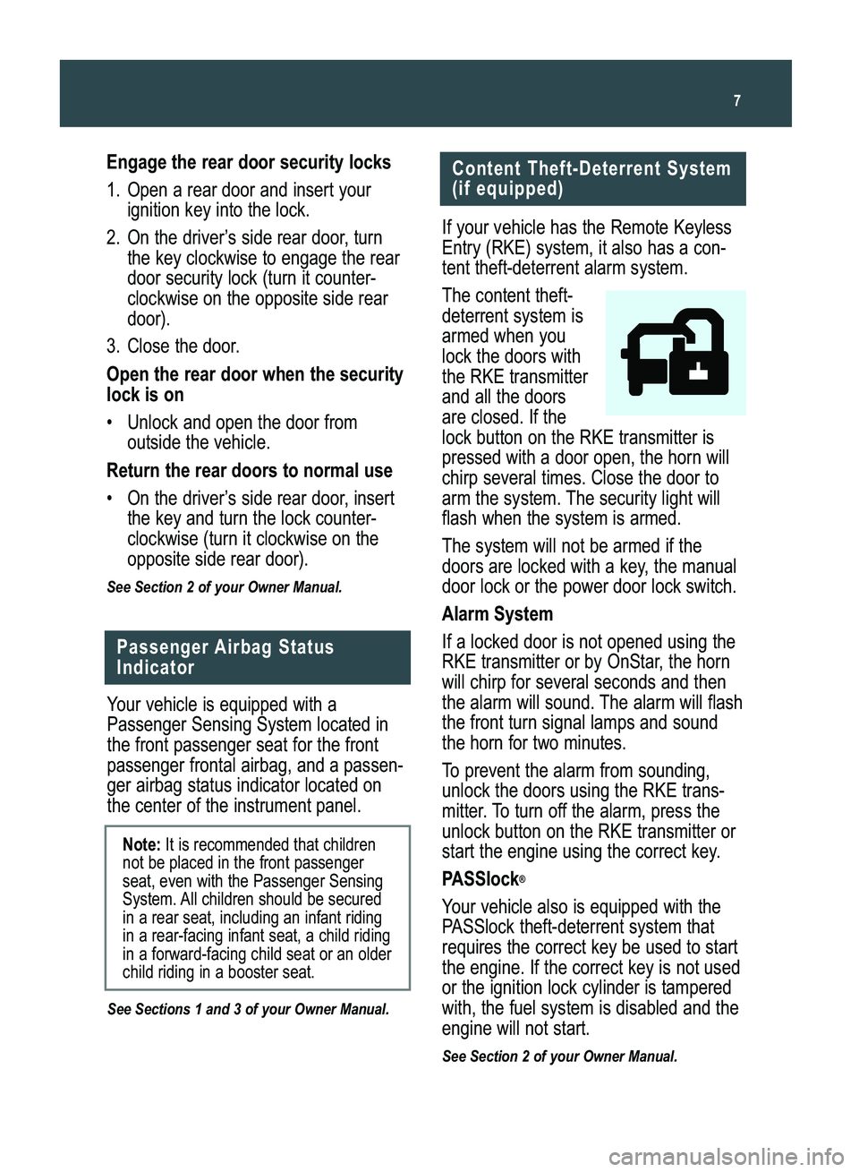 GMC CANYON 2008  Get To Know Guide 7
Engage the rear door security locks
1. Open a rear door and insert your 
ignition key into the lock. 
2. On the driver’s side rear door, turn
the key clockwise to engage the rear
door security loc