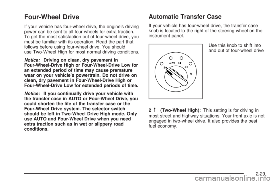GMC ENVOY 2008 User Guide Four-Wheel Drive
If your vehicle has four-wheel drive, the engine’s driving
power can be sent to all four wheels for extra traction.
To get the most satisfaction out of four-wheel drive, you
must be