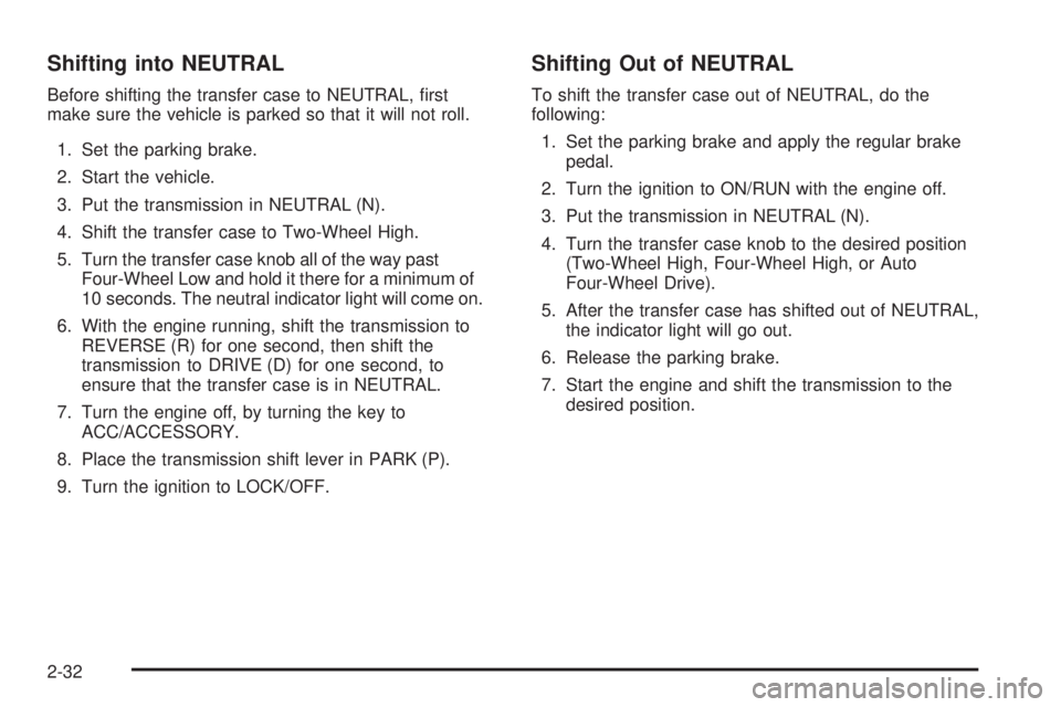GMC ENVOY 2008 User Guide Shifting into NEUTRAL
Before shifting the transfer case to NEUTRAL, �rst
make sure the vehicle is parked so that it will not roll.
1. Set the parking brake.
2. Start the vehicle.
3. Put the transmissi