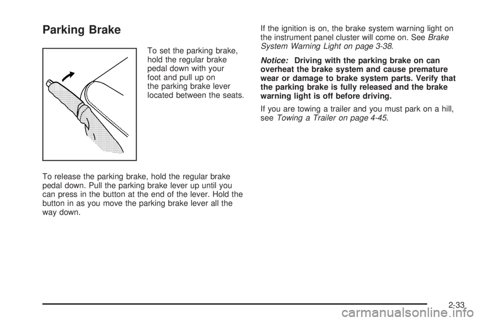 GMC ENVOY 2008  Owners Manual Parking Brake
To set the parking brake,
hold the regular brake
pedal down with your
foot and pull up on
the parking brake lever
located between the seats.
To release the parking brake, hold the regula