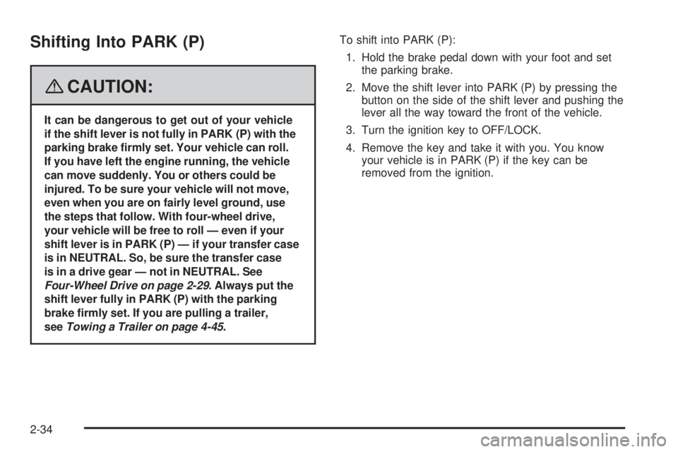 GMC ENVOY 2008 User Guide Shifting Into PARK (P)
{CAUTION:
It can be dangerous to get out of your vehicle
if the shift lever is not fully in PARK (P) with the
parking brake �rmly set. Your vehicle can roll.
If you have left th