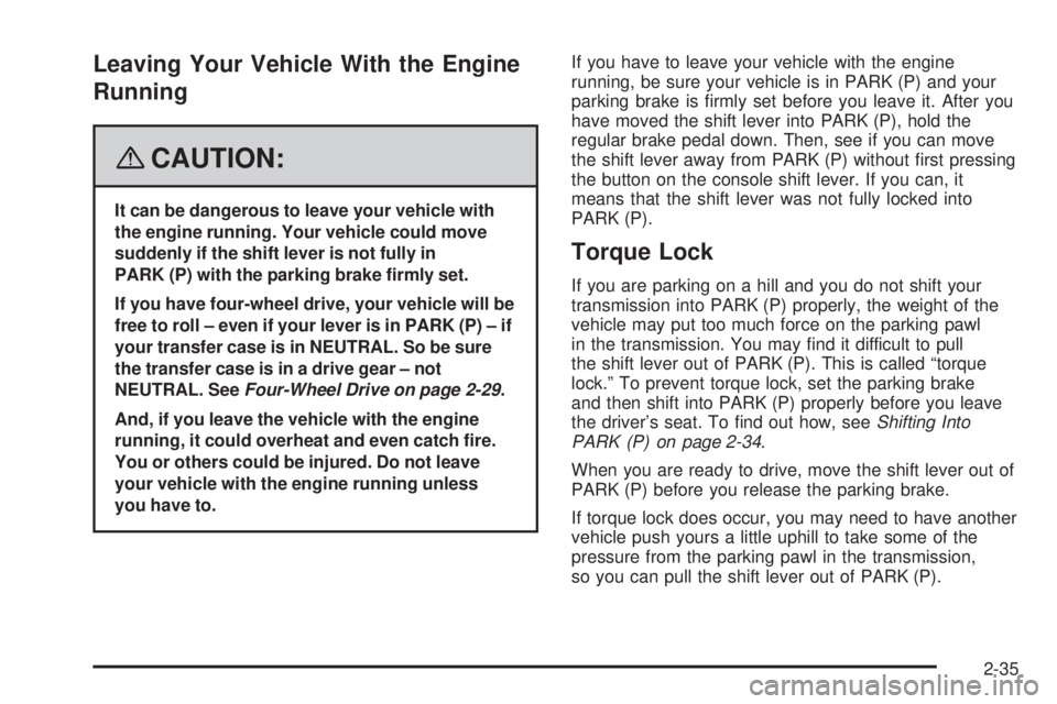 GMC ENVOY 2008 User Guide Leaving Your Vehicle With the Engine
Running
{CAUTION:
It can be dangerous to leave your vehicle with
the engine running. Your vehicle could move
suddenly if the shift lever is not fully in
PARK (P) w