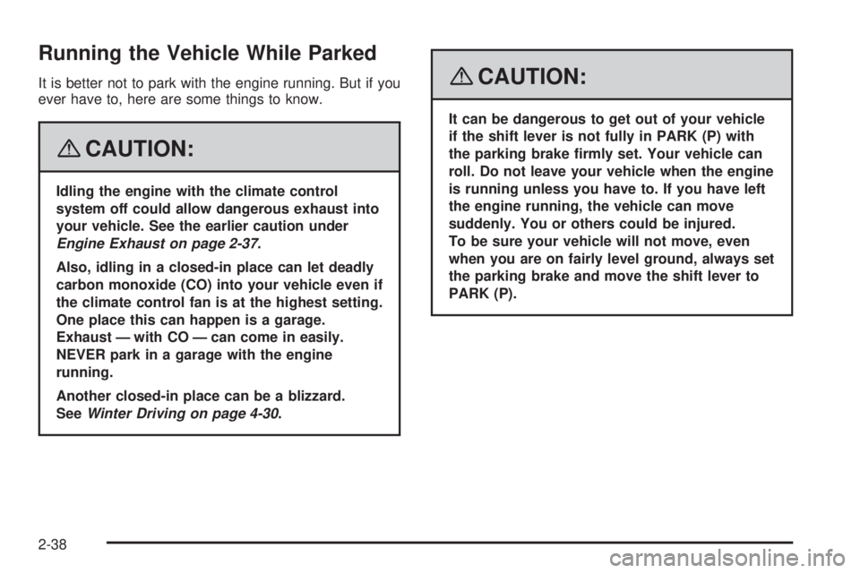 GMC ENVOY 2008 User Guide Running the Vehicle While Parked
It is better not to park with the engine running. But if you
ever have to, here are some things to know.
{CAUTION:
Idling the engine with the climate control
system of