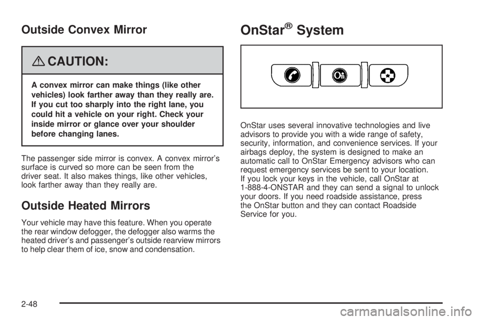 GMC ENVOY 2008  Owners Manual Outside Convex Mirror
{CAUTION:
A convex mirror can make things (like other
vehicles) look farther away than they really are.
If you cut too sharply into the right lane, you
could hit a vehicle on you