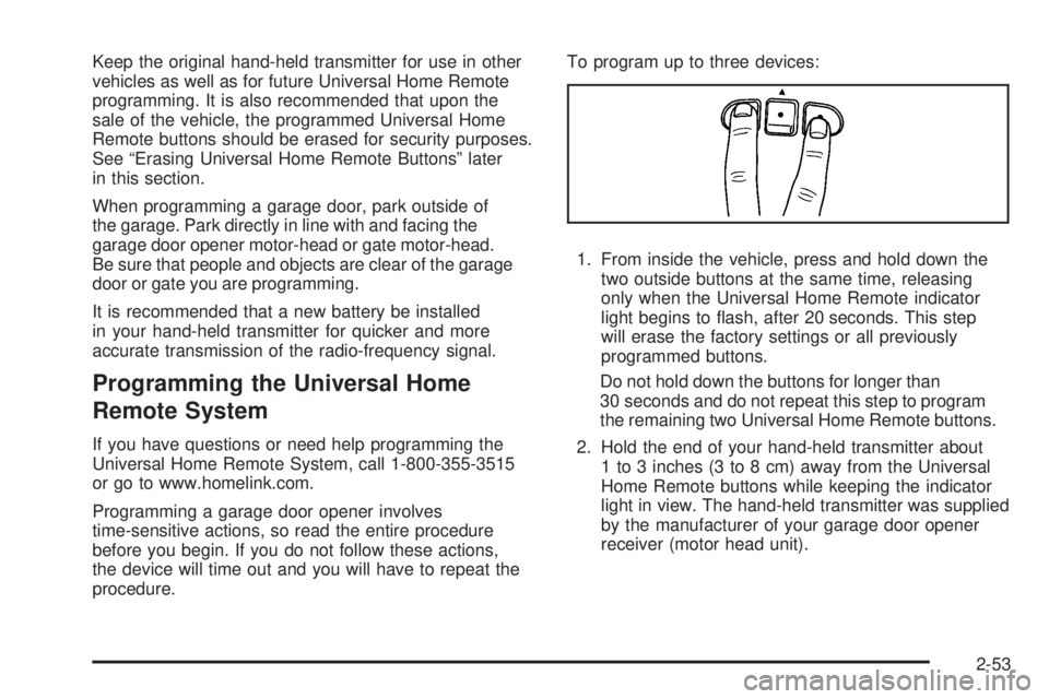 GMC ENVOY 2008  Owners Manual Keep the original hand-held transmitter for use in other
vehicles as well as for future Universal Home Remote
programming. It is also recommended that upon the
sale of the vehicle, the programmed Univ
