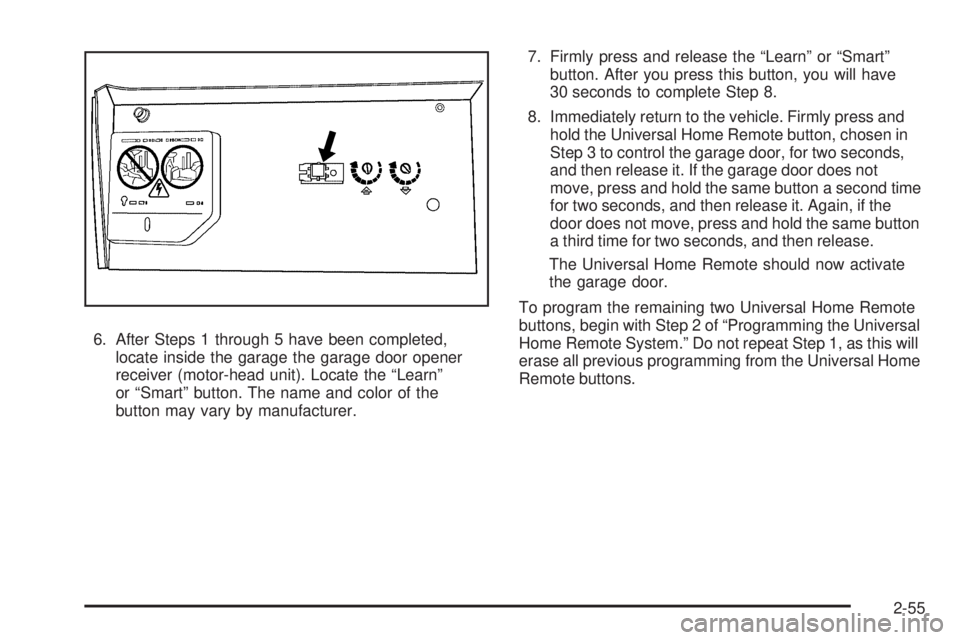 GMC ENVOY 2008  Owners Manual 6. After Steps 1 through 5 have been completed,
locate inside the garage the garage door opener
receiver (motor-head unit). Locate the “Learn”
or “Smart” button. The name and color of the
butt
