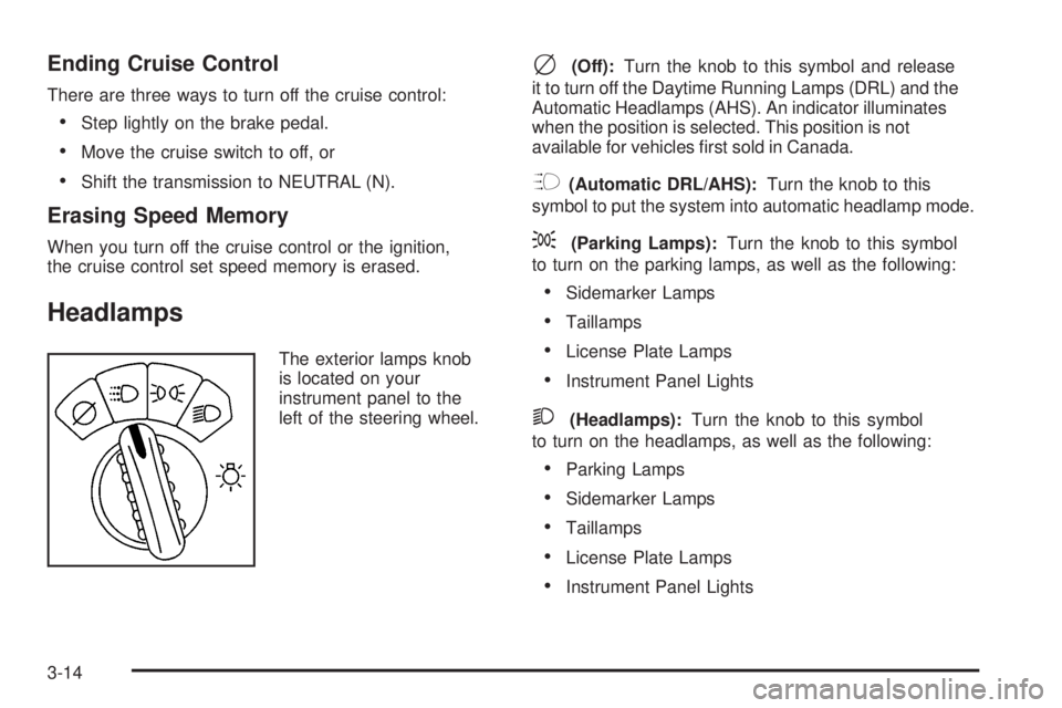 GMC ENVOY 2008  Owners Manual Ending Cruise Control
There are three ways to turn off the cruise control:
Step lightly on the brake pedal.
Move the cruise switch to off, or
Shift the transmission to NEUTRAL (N).
Erasing Speed Me