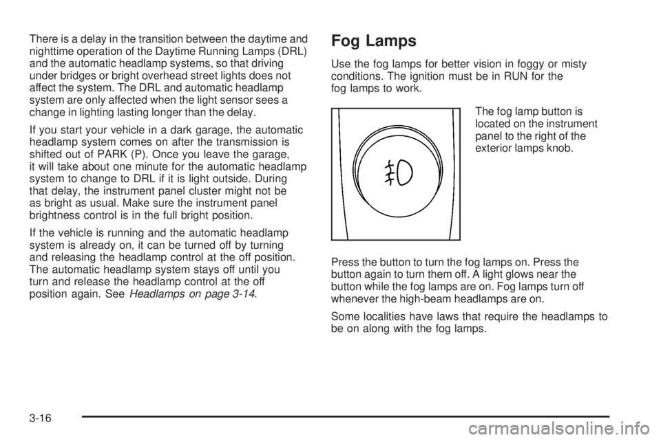 GMC ENVOY 2008 Owners Manual There is a delay in the transition between the daytime and
nighttime operation of the Daytime Running Lamps (DRL)
and the automatic headlamp systems, so that driving
under bridges or bright overhead s GMC ENVOY 2008 Owners Manual There is a delay in the transition between the daytime and
nighttime operation of the Daytime Running Lamps (DRL)
and the automatic headlamp systems, so that driving
under bridges or bright overhead s