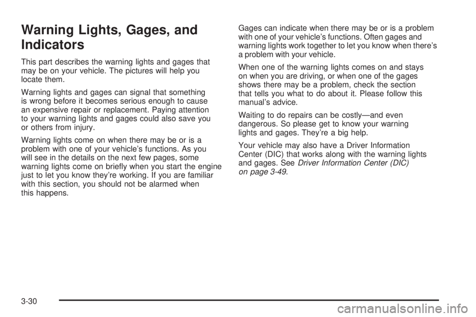 GMC ENVOY 2008  Owners Manual Warning Lights, Gages, and
Indicators
This part describes the warning lights and gages that
may be on your vehicle. The pictures will help you
locate them.
Warning lights and gages can signal that som