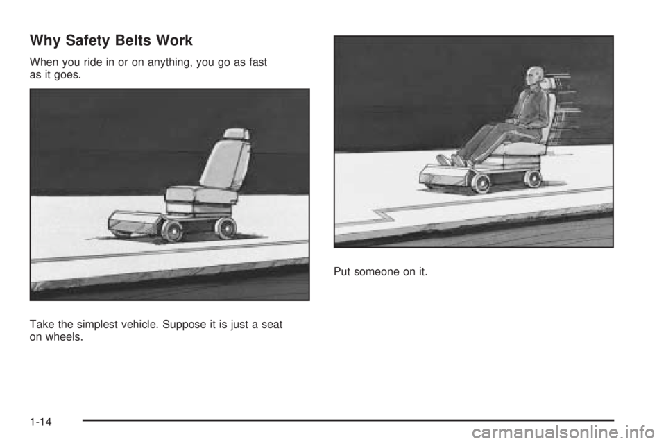 GMC ENVOY 2008  Owners Manual Why Safety Belts Work
When you ride in or on anything, you go as fast
as it goes.
Take the simplest vehicle. Suppose it is just a seat
on wheels.Put someone on it.
1-14 