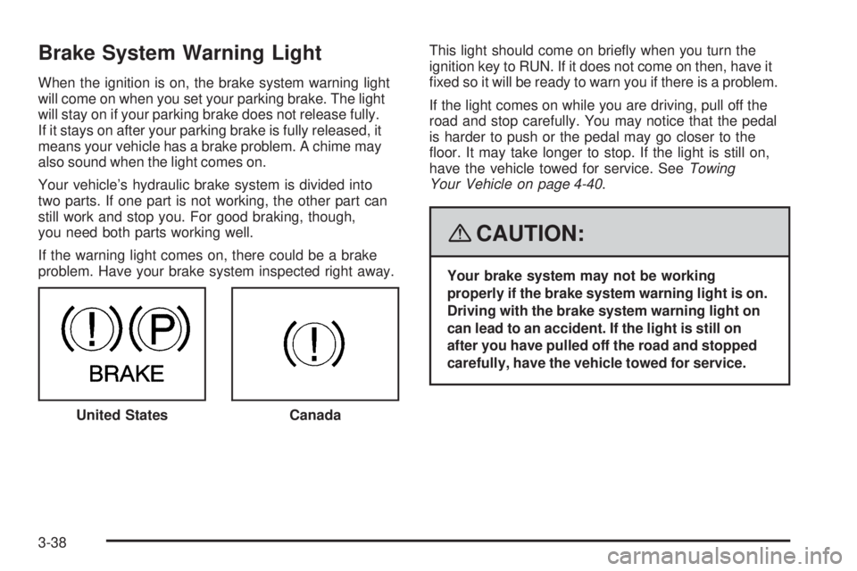 GMC ENVOY 2008  Owners Manual Brake System Warning Light
When the ignition is on, the brake system warning light
will come on when you set your parking brake. The light
will stay on if your parking brake does not release fully.
If