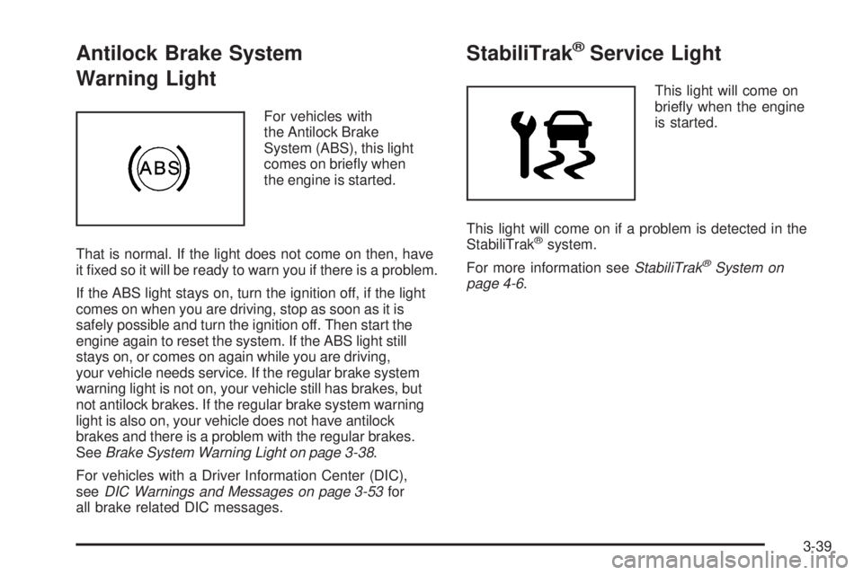 GMC ENVOY 2008 Owners Guide Antilock Brake System
Warning Light
For vehicles with
the Antilock Brake
System (ABS), this light
comes on brie�y when
the engine is started.
That is normal. If the light does not come on then, have
i