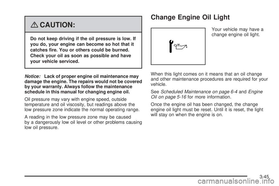 GMC ENVOY 2008  Owners Manual {CAUTION:
Do not keep driving if the oil pressure is low. If
you do, your engine can become so hot that it
catches �re. You or others could be burned.
Check your oil as soon as possible and have
your 