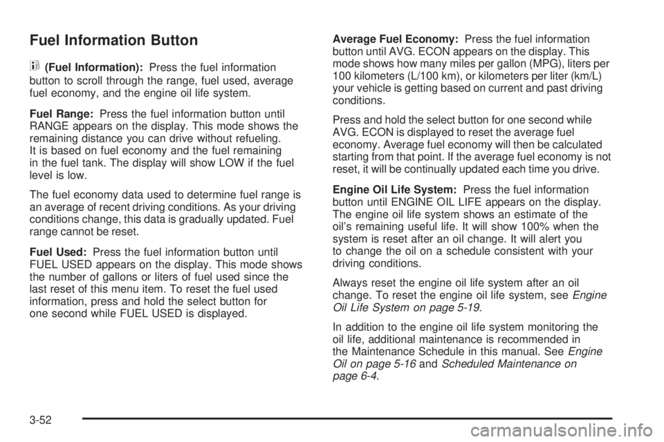 GMC ENVOY 2008  Owners Manual Fuel Information Button
t
(Fuel Information):Press the fuel information
button to scroll through the range, fuel used, average
fuel economy, and the engine oil life system.
Fuel Range:Press the fuel i
